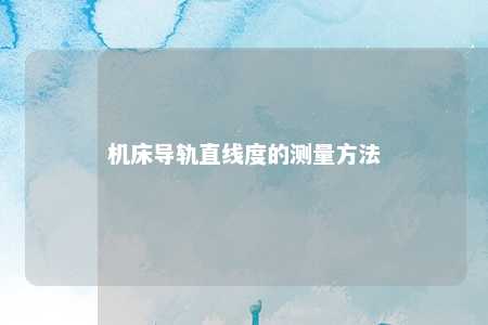 机床导轨直线度的测量方法 